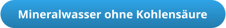 Mineralwasser ohne Kohlensäure