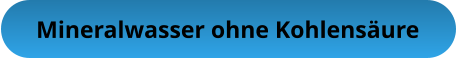 Mineralwasser ohne Kohlensäure