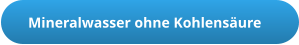 Mineralwasser ohne Kohlensäure
