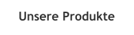 Unsere Produkte